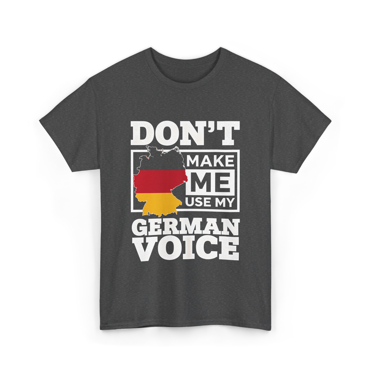 Don't Make Me Use My German Voice Germany T-Shirt - Dark Heather