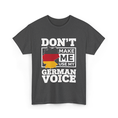 Don't Make Me Use My German Voice Germany T-Shirt - Dark Heather