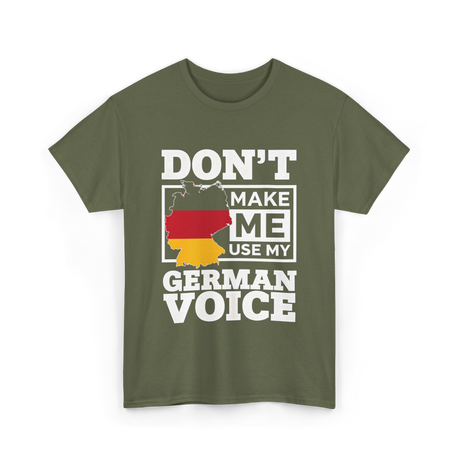 Don't Make Me Use My German Voice Germany T-Shirt - Military Green