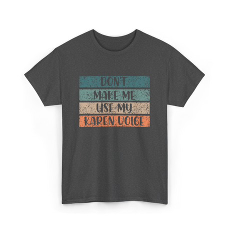 Don't Make Me Use My Karen Voice Karen T-Shirt - Dark Heather