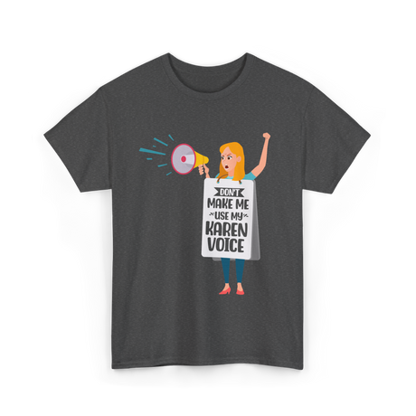 Don't Make Me Use My Karen Voice Karen T-Shirt - Dark Heather