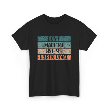 Don't Make Me Use My Karen Voice Karen T-Shirt - Black