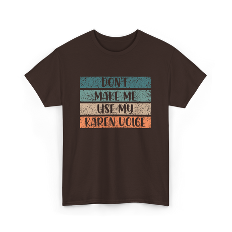 Don't Make Me Use My Karen Voice Karen T-Shirt - Dark Chocolate