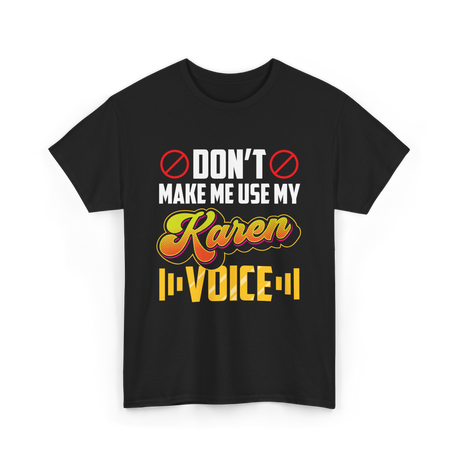 Don't Make Me Use My Karen Voice T-Shirt - Black