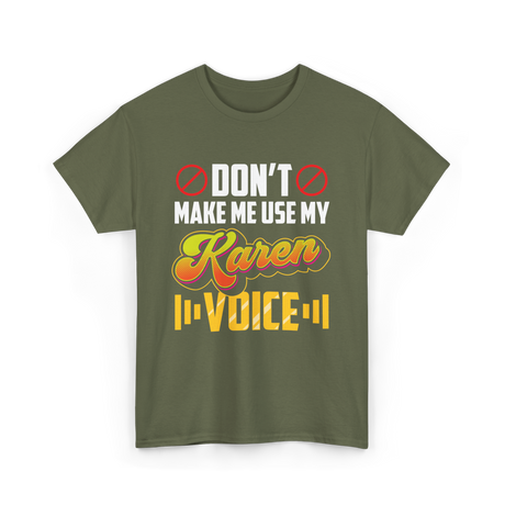 Don't Make Me Use My Karen Voice T-Shirt - Military Green