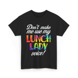 Don't Make Me Use My Lunch Lady Voice Volunteer T-Shirt - Black