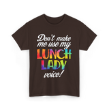 Don't Make Me Use My Lunch Lady Voice Volunteer T-Shirt - Dark Chocolate