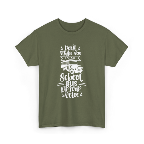 Don't Make Me Use My School Bus Driver Voice T-Shirt - Military Green