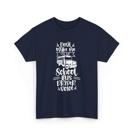 Don't Make Me Use My School Bus Driver Voice T-Shirt - Navy