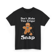 Dont Make This Ginger Snap Gingerbread T-Shirt - Black