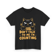 Dont Talk To Me Counting Cat Lover T-Shirt - Black