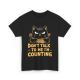 Dont Talk To Me Counting Cat Lover T-Shirt - Black