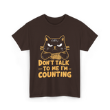 Dont Talk To Me Counting Cat Lover T-Shirt - Dark Chocolate