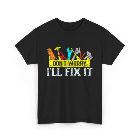 Don't Worry I'll Fix It Handyman T-Shirt - Black