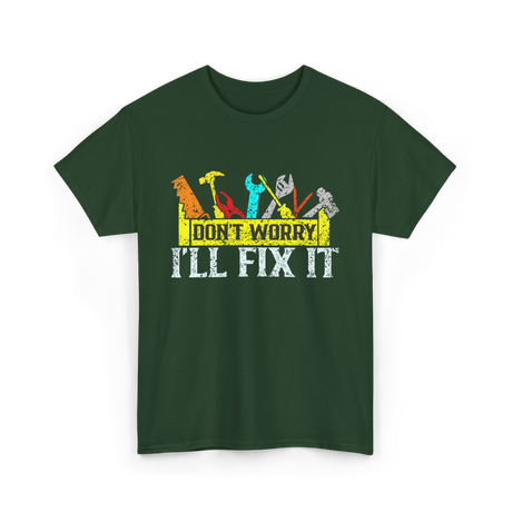 Don't Worry I'll Fix It Handyman T-Shirt - Forest Green