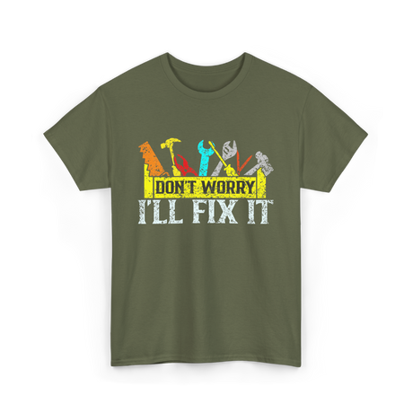 Don't Worry I'll Fix It Handyman T-Shirt - Military Green