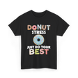 Donut Stress Just Do Your Best T-Shirt - Black