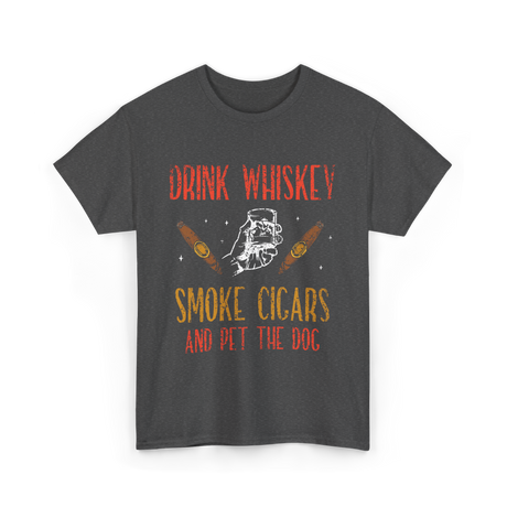 Drink Whiskey Smoke Cigars Whiskey Cigar T-Shirt - Dark Heather