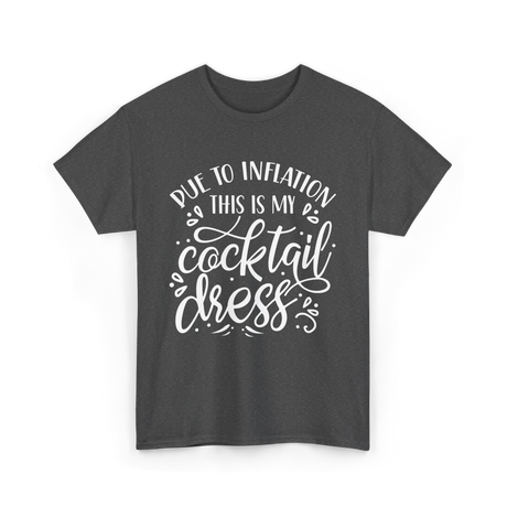 Due To Inflation Cocktail Dress T-Shirt - Dark Heather