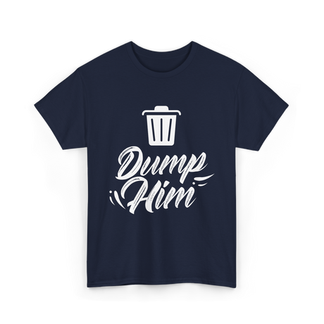 Dump Him Divorce Humor Sayings T-Shirt - Navy