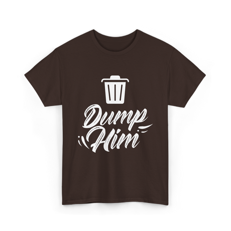 Dump Him Divorce Humor Sayings T-Shirt - Dark Chocolate