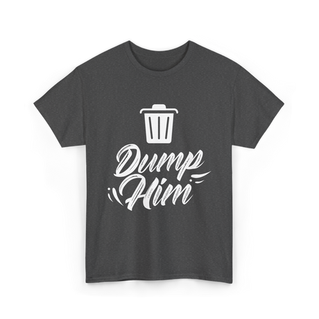 Dump Him Divorce Humor Sayings T-Shirt - Dark Heather