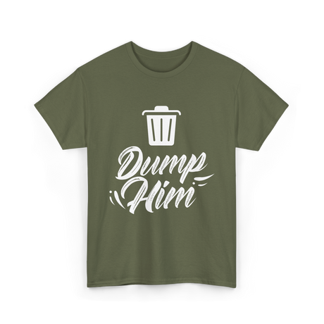 Dump Him Divorce Humor Sayings T-Shirt - Military Green