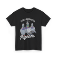 Easily Distracted By Pigeons Pigeon Lover T-Shirt - Black