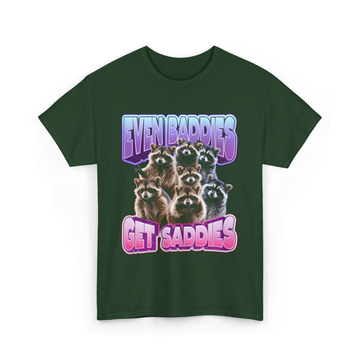 Even Baddies Get Saddies Raccoons T-Shirt - Forest Green