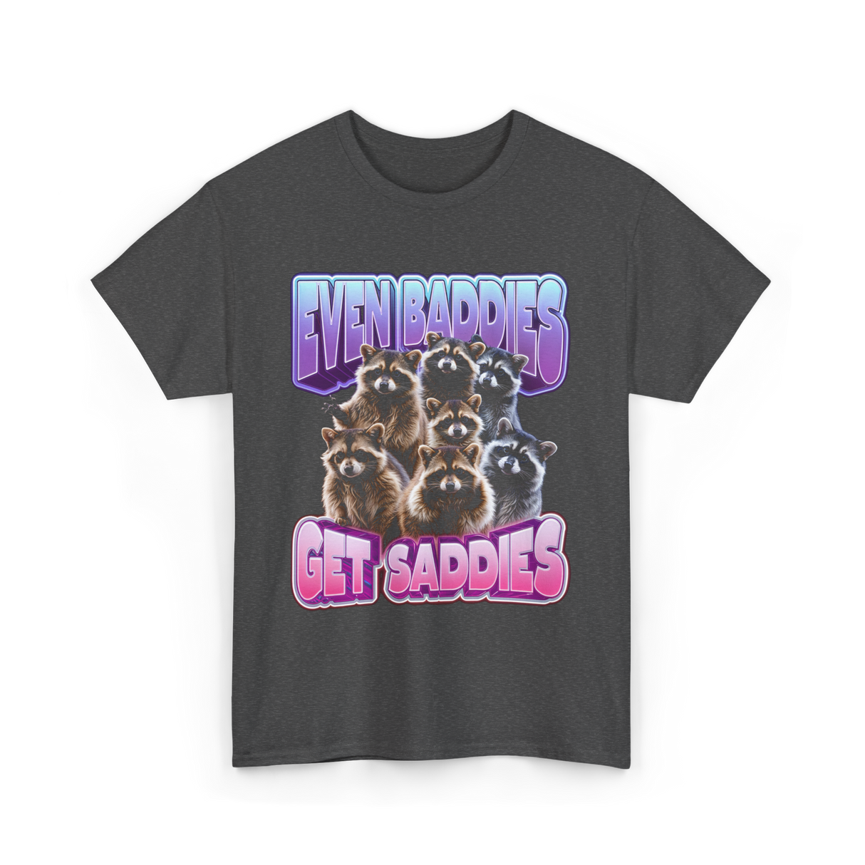 Even Baddies Get Saddies Raccoons T-Shirt - Dark Heather