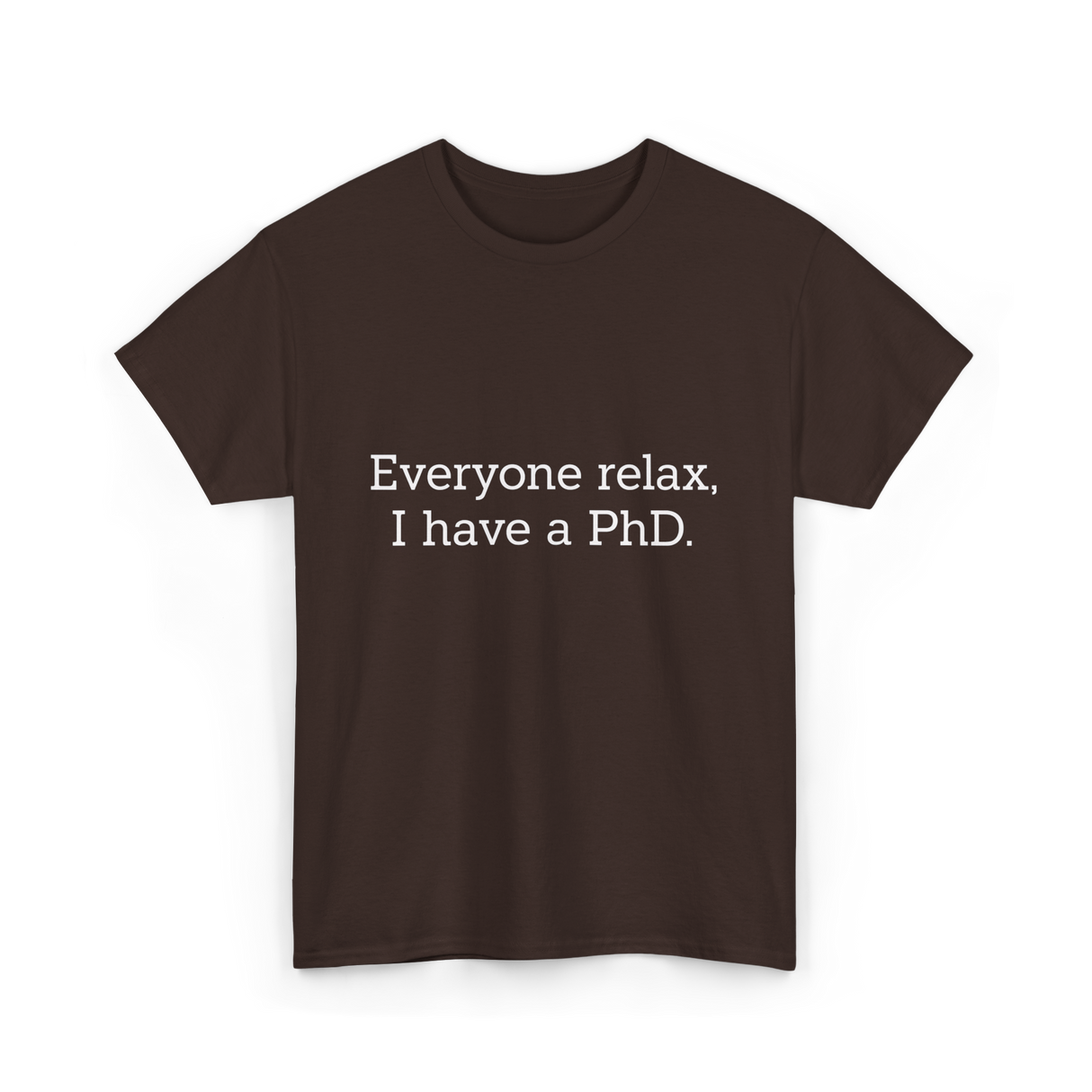 Everyone Relax I Have a PhD Graduation T-Shirt - Dark Chocolate