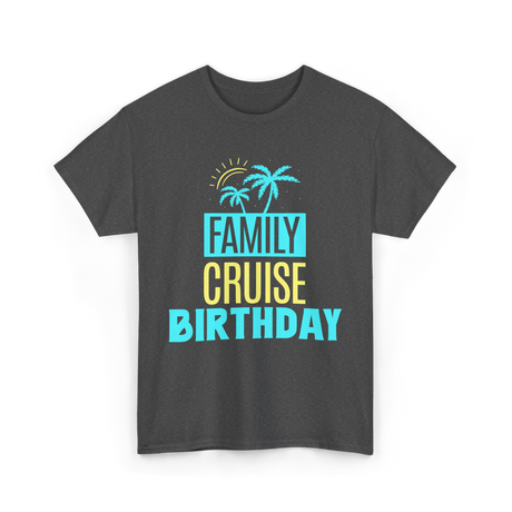 Family Cruise Birthday Cruise T-Shirt - Dark Heather