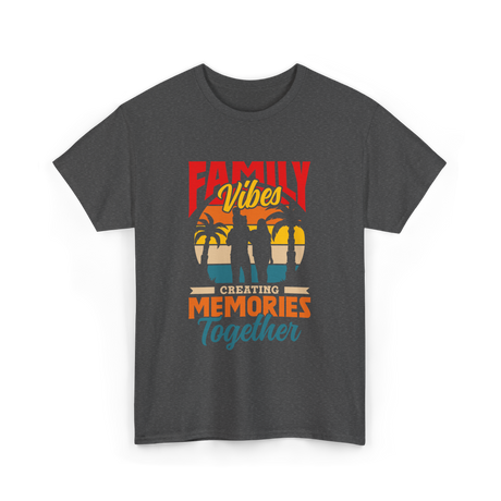 Family Vibes Creating Memories Together T-Shirt - Dark Heather