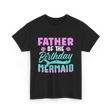 Father Mermaid Birthday Mermaid T-Shirt - Black