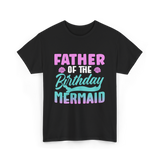 Father Mermaid Birthday Mermaid T-Shirt - Black