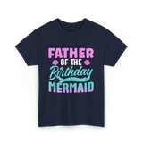 Father Mermaid Birthday Mermaid T-Shirt - Navy