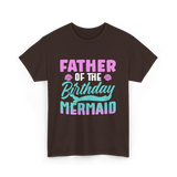 Father Mermaid Birthday Mermaid T-Shirt - Dark Chocolate