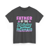 Father Mermaid Birthday Mermaid T-Shirt - Dark Heather