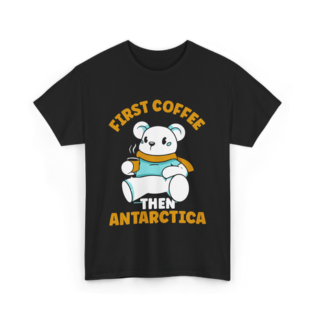 First Coffee Then Antarctica Adventure T-Shirt - Black