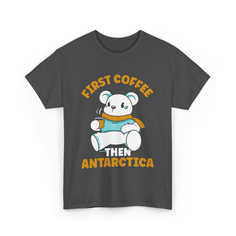 First Coffee Then Antarctica Adventure T-Shirt - Dark Heather