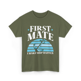 First Mate I Make Ship Happen Nautical T-Shirt - Military Green