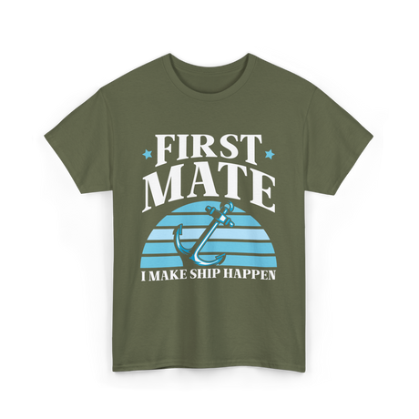 First Mate I Make Ship Happen Nautical T-Shirt - Military Green