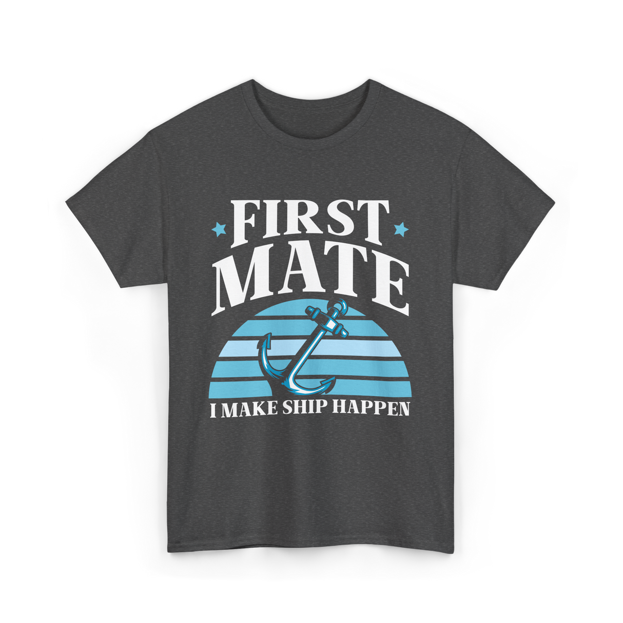 First Mate I Make Ship Happen Nautical T-Shirt - Dark Heather