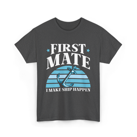 First Mate I Make Ship Happen Nautical T-Shirt - Dark Heather