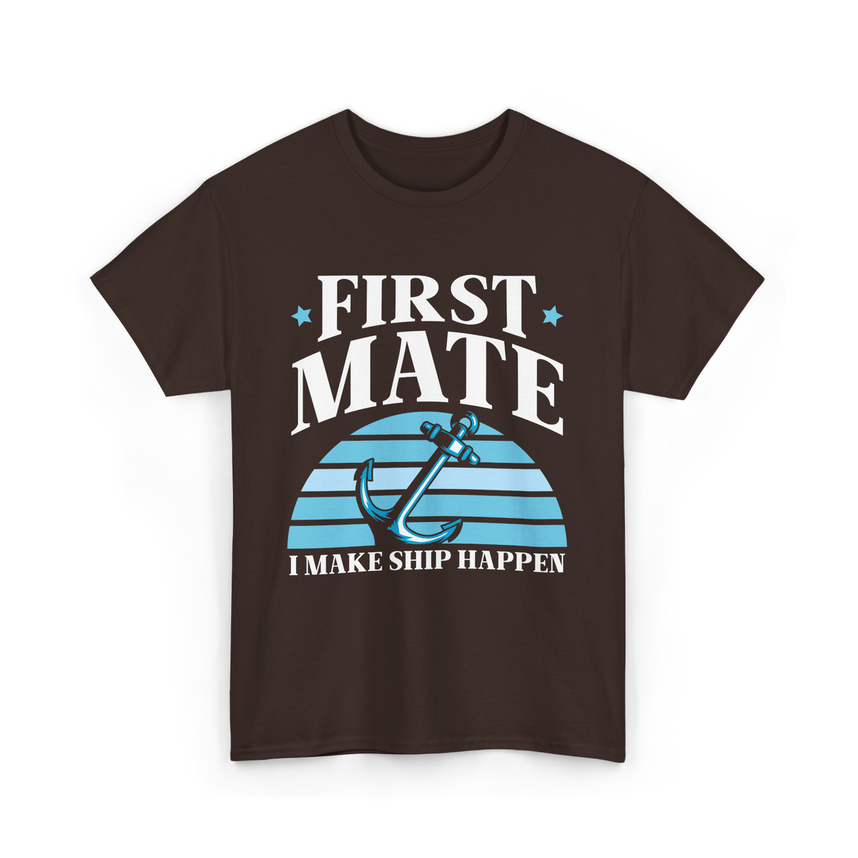 First Mate I Make Ship Happen Nautical T-Shirt - Dark Chocolate