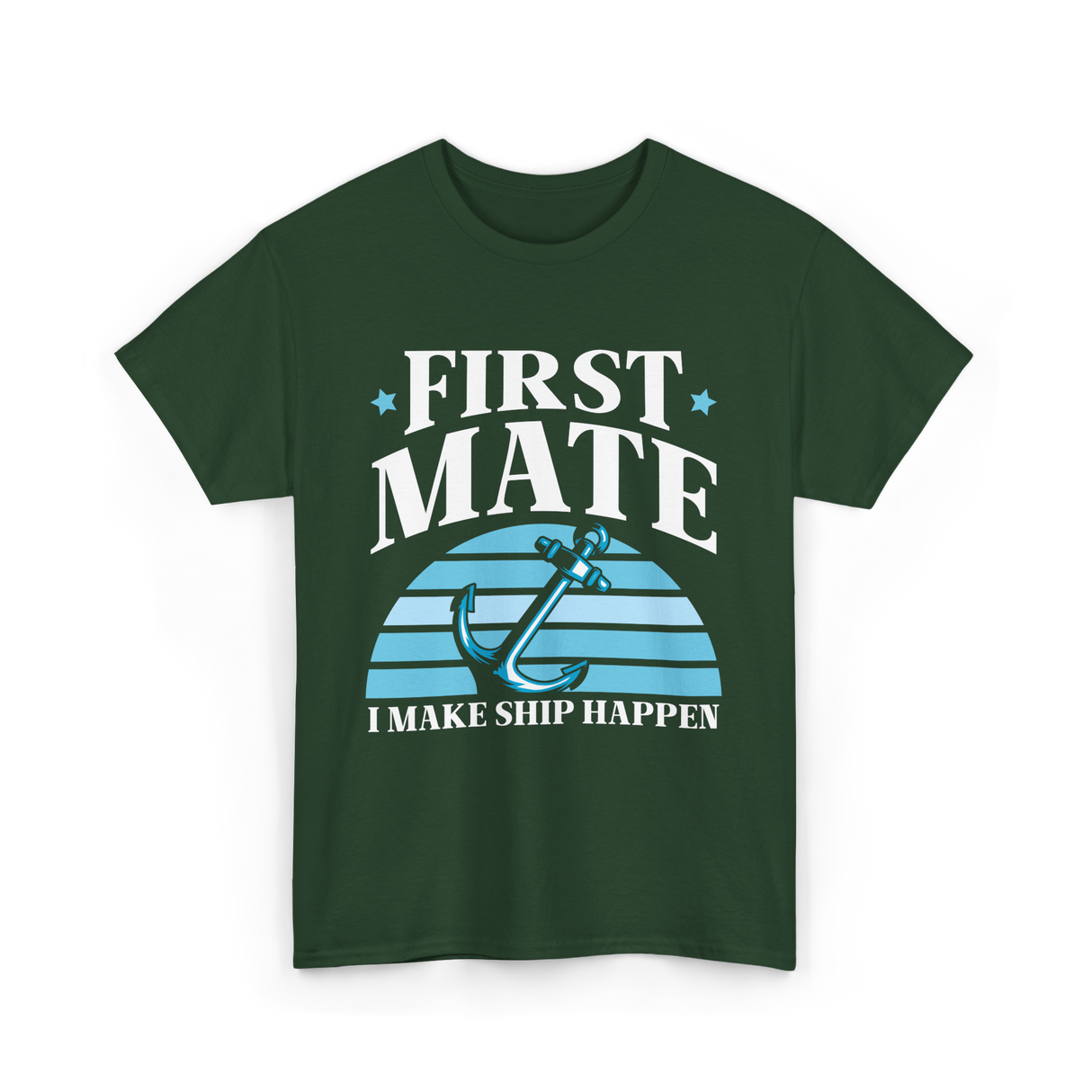 First Mate I Make Ship Happen Nautical T-Shirt - Forest Green