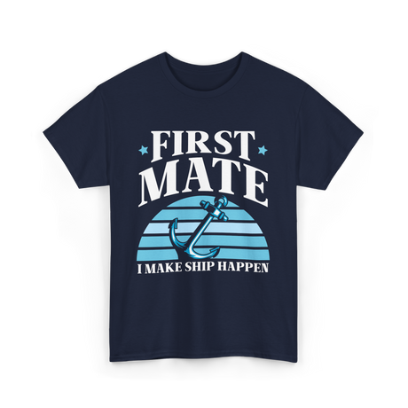 First Mate I Make Ship Happen Nautical T-Shirt - Navy