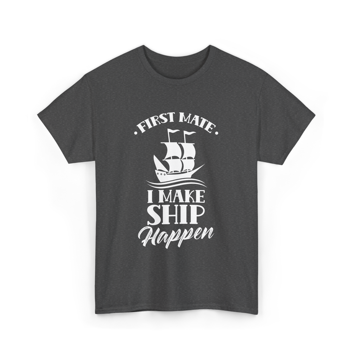 First Mate I Make Ship Marine T-Shirt - Dark Heather