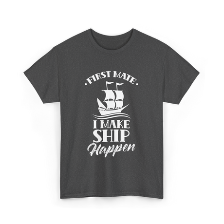 First Mate I Make Ship Marine T-Shirt - Dark Heather