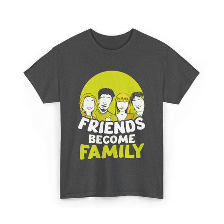 Friends Become Family T-Shirt - Dark Heather